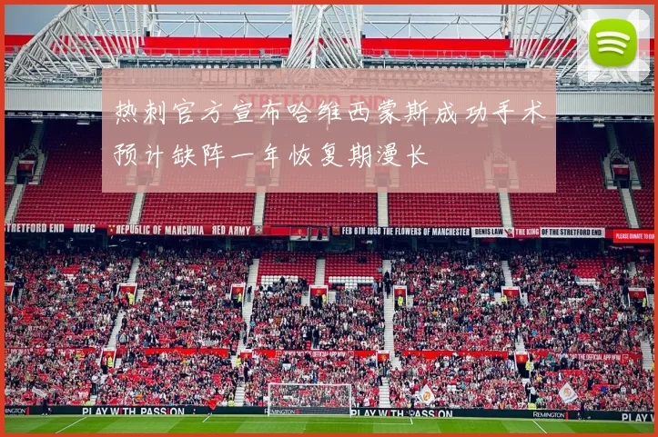 热刺官方宣布哈维西蒙斯成功手术预计缺阵一年恢复期漫长